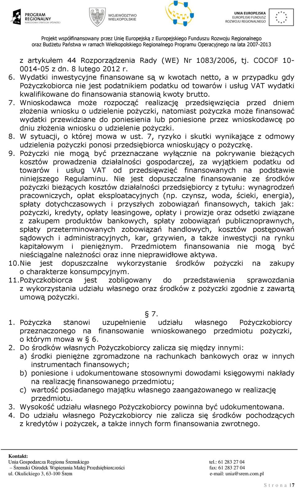 7. Wnioskodawca może rozpocząć realizację przedsięwzięcia przed dniem złożenia wniosku o udzielenie pożyczki, natomiast pożyczka może finansować wydatki przewidziane do poniesienia lub poniesione