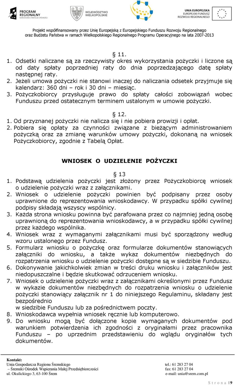 0 dni rok i 30 dni miesiąc. 3. Pożyczkobiorcy przysługuje prawo do spłaty całości zobowiązań wobec Funduszu przed ostatecznym terminem ustalonym w umowie pożyczki. 12