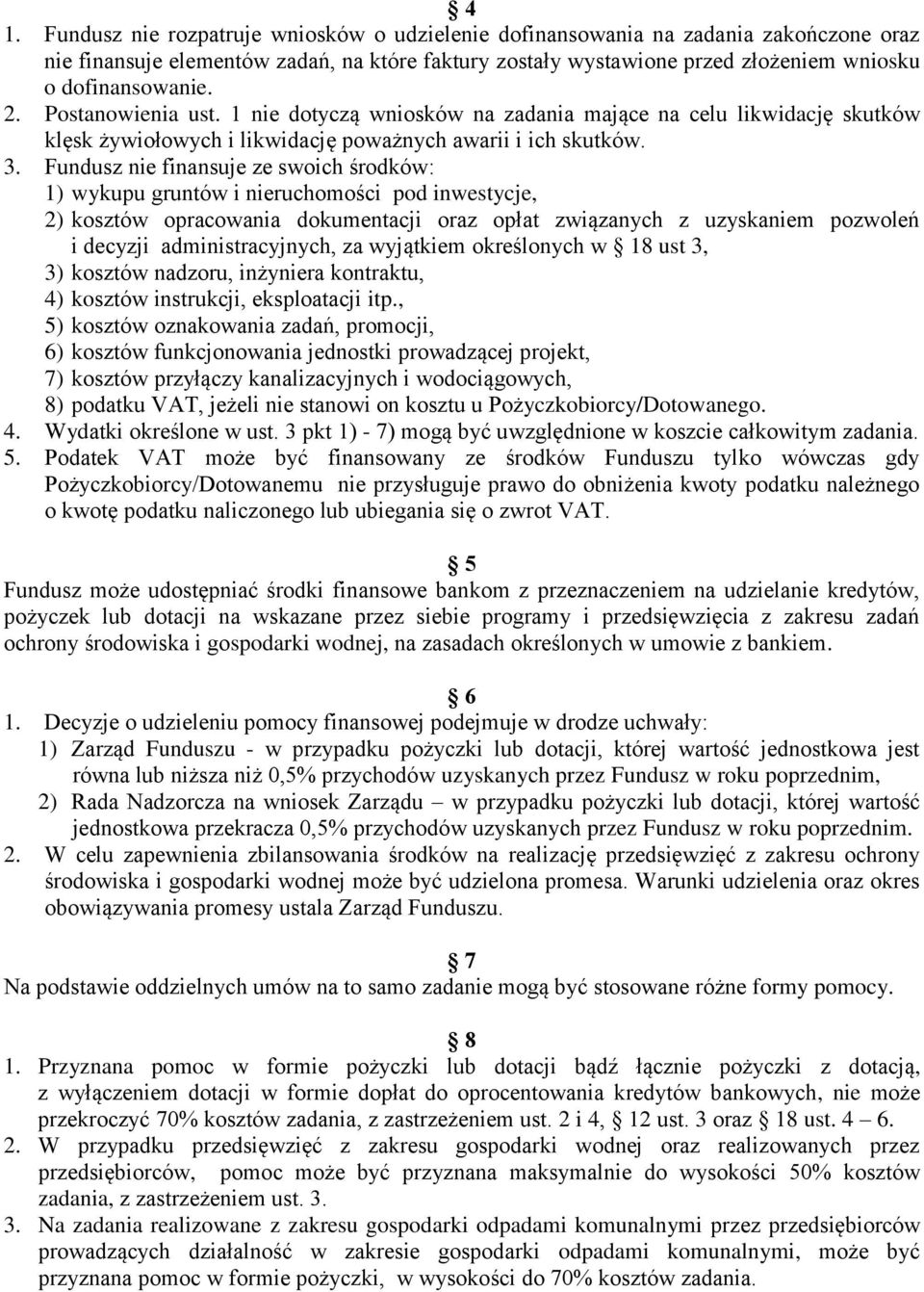 Fundusz nie finansuje ze swoich środków: 1) wykupu gruntów i nieruchomości pod inwestycje, 2) kosztów opracowania dokumentacji oraz opłat związanych z uzyskaniem pozwoleń i decyzji administracyjnych,