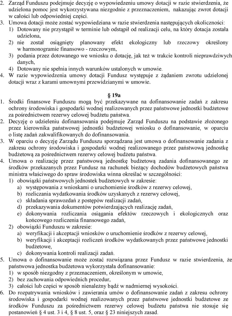 Umowa dotacji może zostać wypowiedziana w razie stwierdzenia następujących okoliczności: 1) Dotowany nie przystąpił w terminie lub odstąpił od realizacji celu, na który dotacja została udzielona, 2)