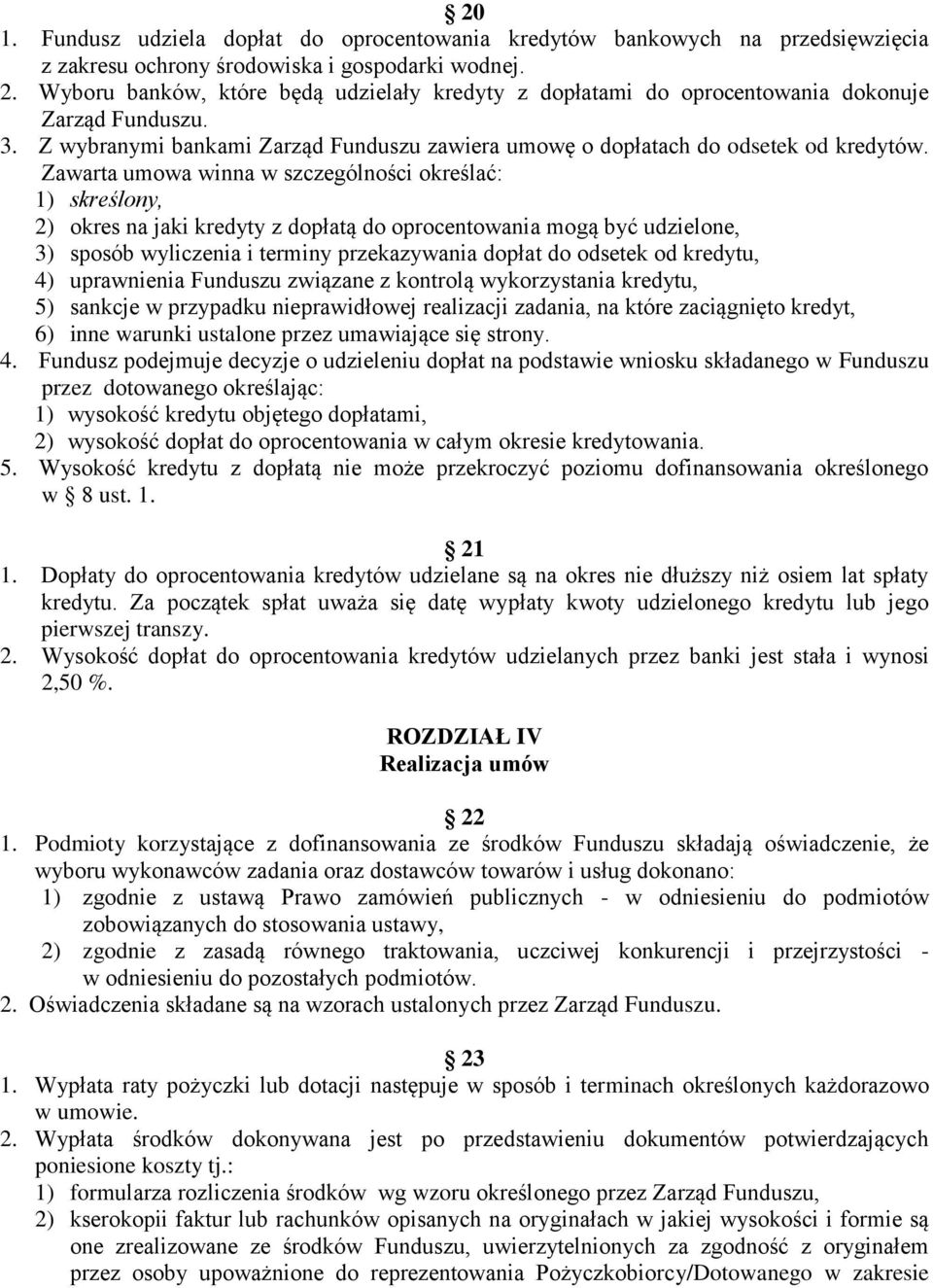 Zawarta umowa winna w szczególności określać: 1) skreślony, 2) okres na jaki kredyty z dopłatą do oprocentowania mogą być udzielone, 3) sposób wyliczenia i terminy przekazywania dopłat do odsetek od