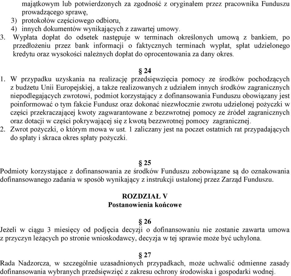 Wypłata dopłat do odsetek następuje w terminach określonych umową z bankiem, po przedłożeniu przez bank informacji o faktycznych terminach wypłat, spłat udzielonego kredytu oraz wysokości należnych