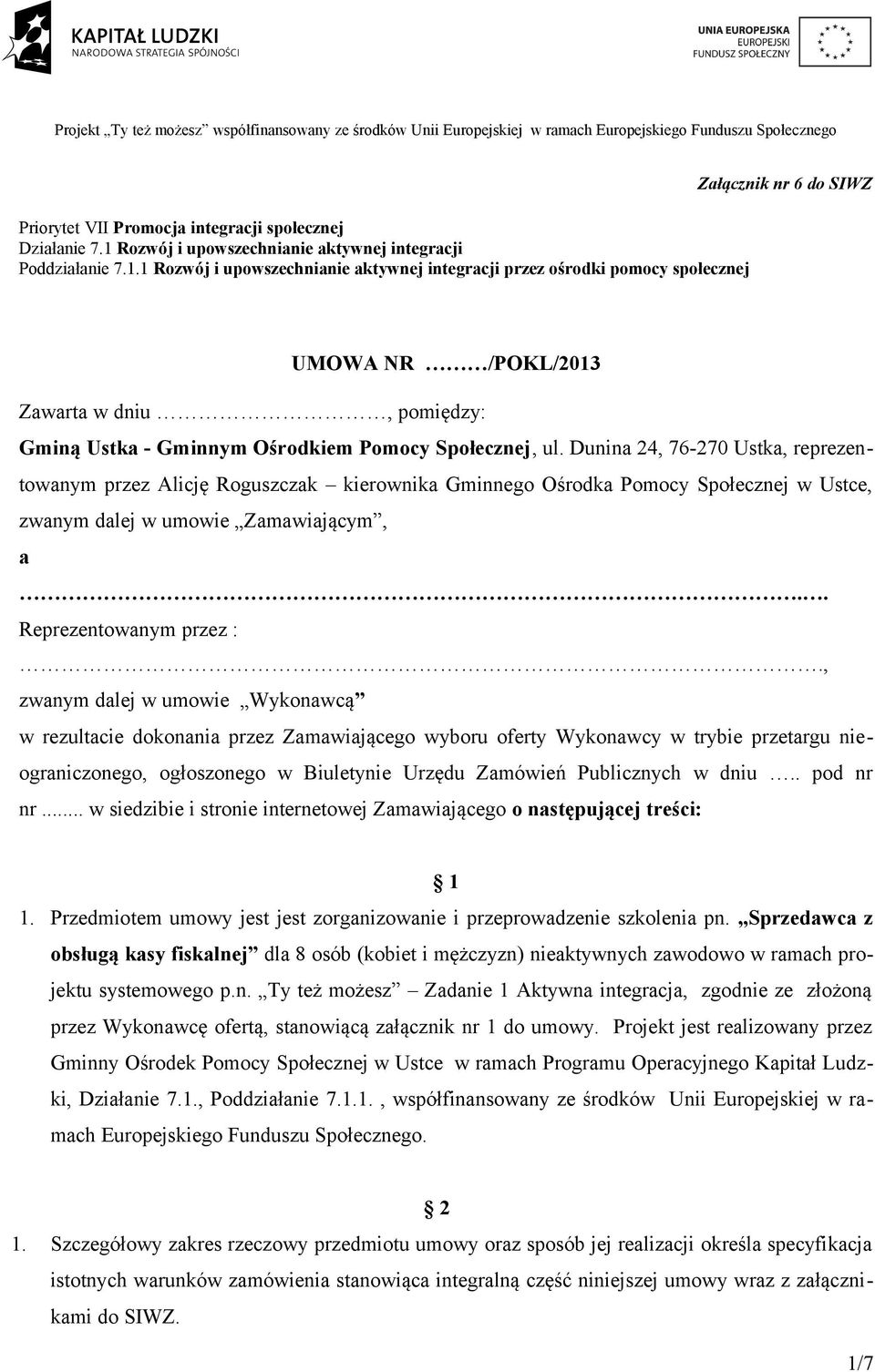 1 Rozwój i upowszechnianie aktywnej integracji przez ośrodki pomocy społecznej Załącznik nr 6 do SIWZ UMOWA NR /POKL/2013 Zawarta w dniu, pomiędzy: Gminą Ustka - Gminnym Ośrodkiem Pomocy Społecznej,
