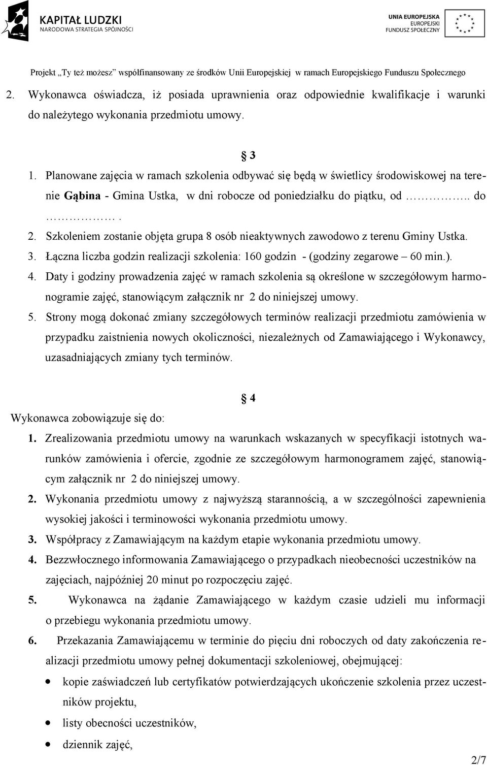 Szkoleniem zostanie objęta grupa 8 osób nieaktywnych zawodowo z terenu Gminy Ustka. 3. Łączna liczba godzin realizacji szkolenia: 160 godzin - (godziny zegarowe 60 min.). 4.