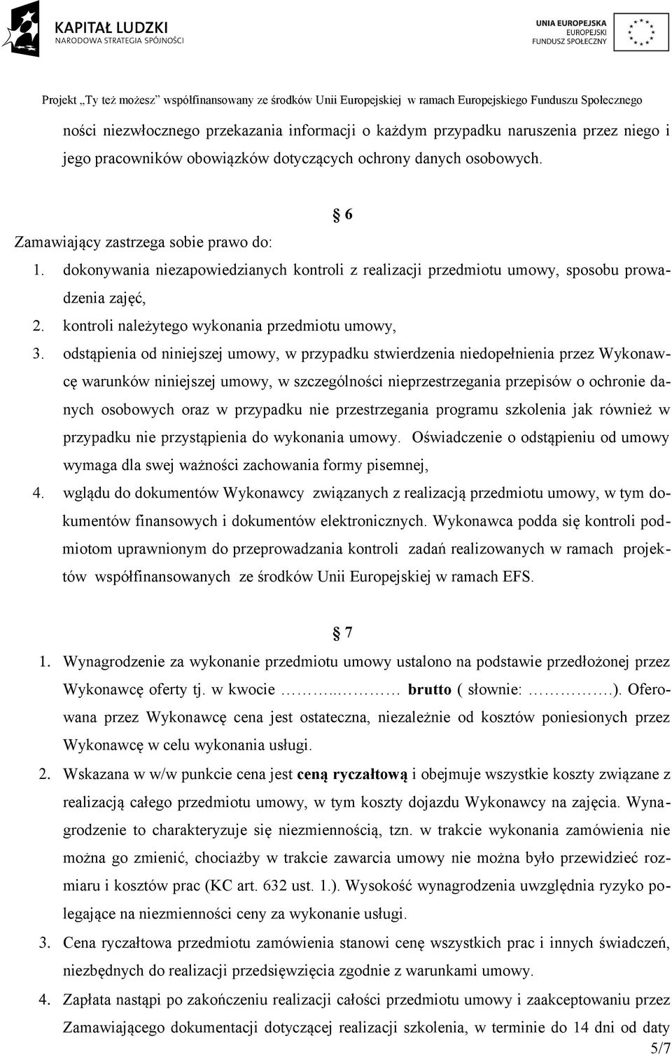 odstąpienia od niniejszej umowy, w przypadku stwierdzenia niedopełnienia przez Wykonawcę warunków niniejszej umowy, w szczególności nieprzestrzegania przepisów o ochronie danych osobowych oraz w