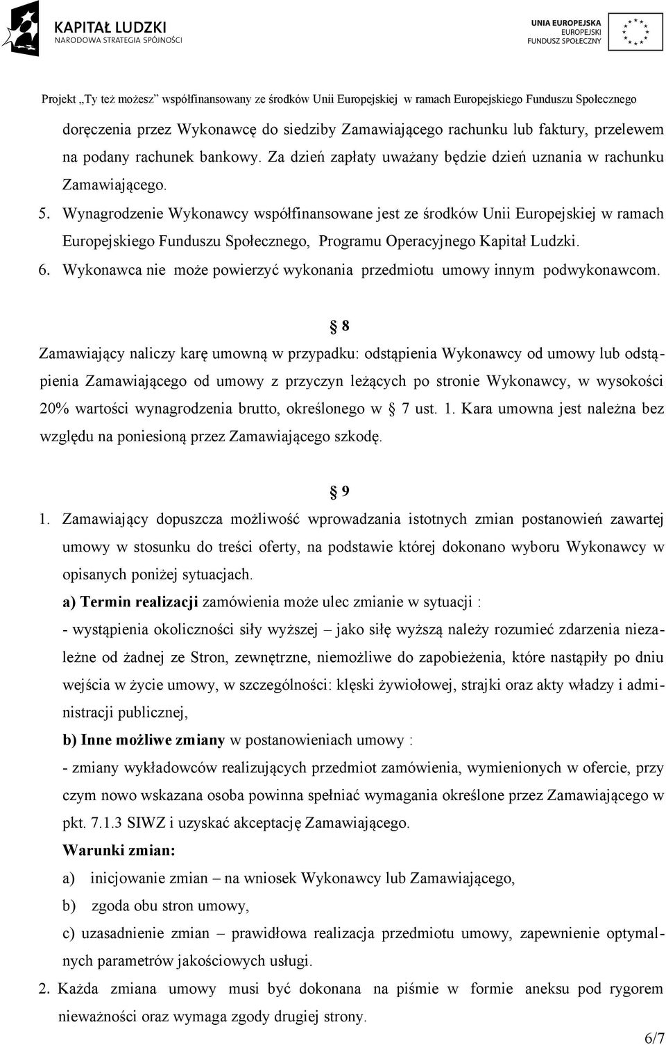 Wykonawca nie może powierzyć wykonania przedmiotu umowy innym podwykonawcom.
