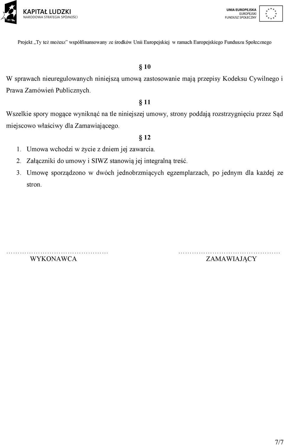 dla Zamawiającego. 12 1. Umowa wchodzi w życie z dniem jej zawarcia. 2.
