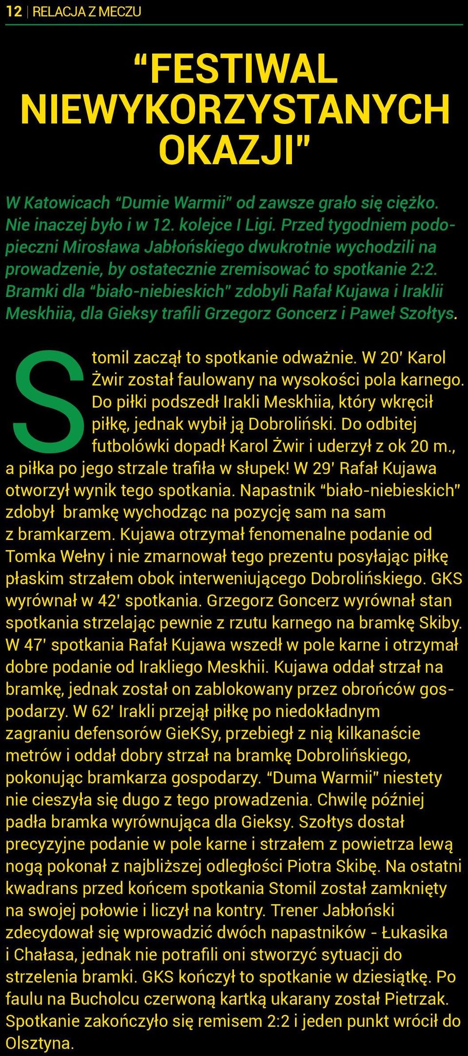 Bramki dla biało-niebieskich zdobyli Rafał Kujawa i Iraklii Meskhiia, dla Gieksy trafili Grzegorz Goncerz i Paweł Szołtys. Stomil zaczął to spotkanie odważnie.