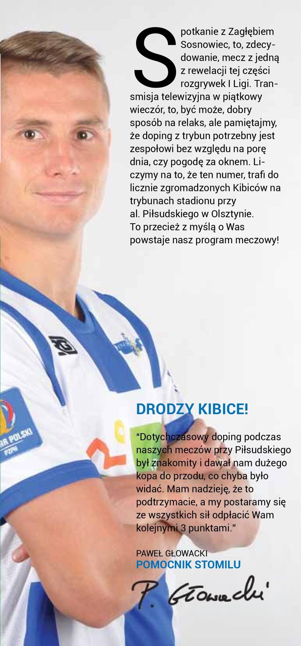 Liczymy na to, że ten numer, trafi do licznie zgromadzonych Kibiców na trybunach stadionu przy al. Piłsudskiego w Olsztynie. To przecież z myślą o Was powstaje nasz program meczowy!