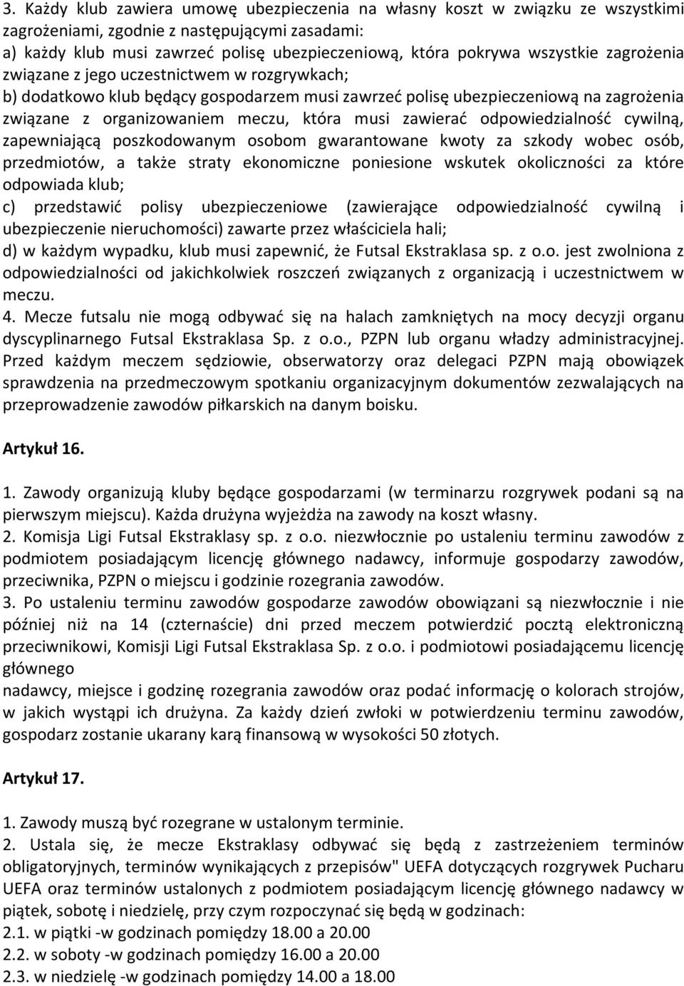 zawierać odpowiedzialność cywilną, zapewniającą poszkodowanym osobom gwarantowane kwoty za szkody wobec osób, przedmiotów, a także straty ekonomiczne poniesione wskutek okoliczności za które