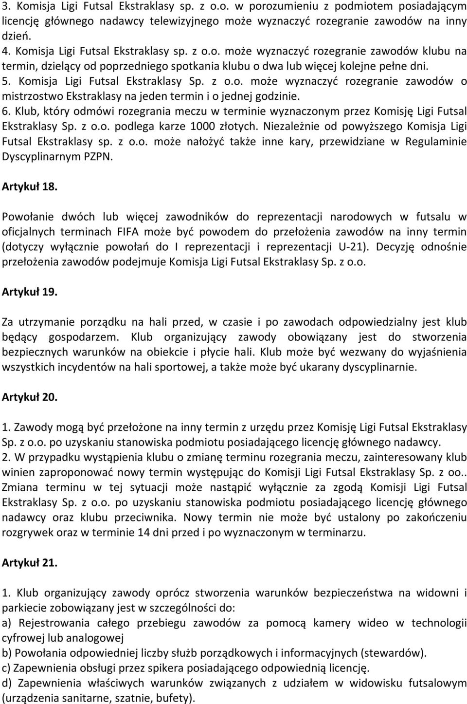 Komisja Ligi Futsal Ekstraklasy Sp. z o.o. może wyznaczyć rozegranie zawodów o mistrzostwo Ekstraklasy na jeden termin i o jednej godzinie. 6.