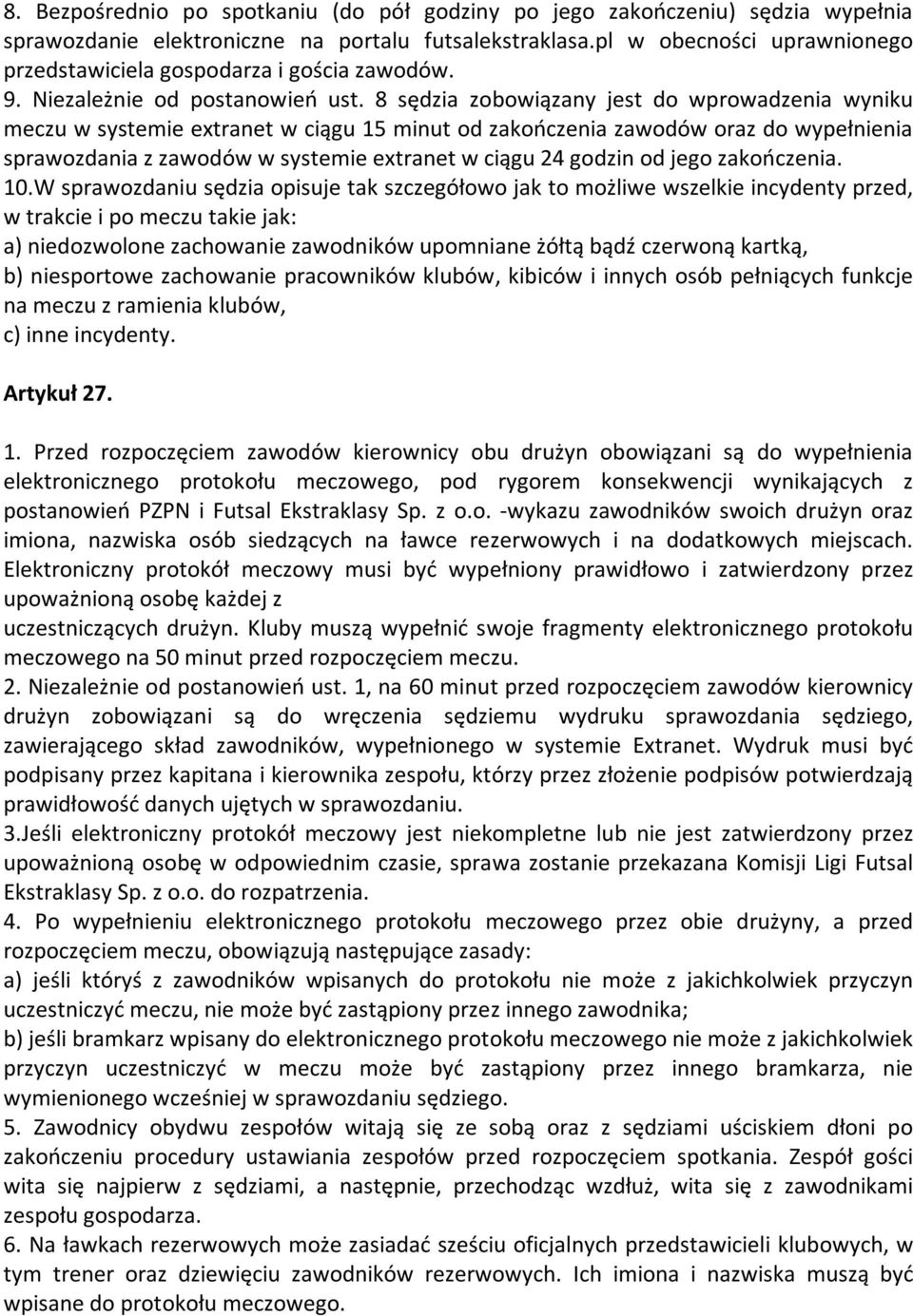 8 sędzia zobowiązany jest do wprowadzenia wyniku meczu w systemie extranet w ciągu 15 minut od zakończenia zawodów oraz do wypełnienia sprawozdania z zawodów w systemie extranet w ciągu 24 godzin od