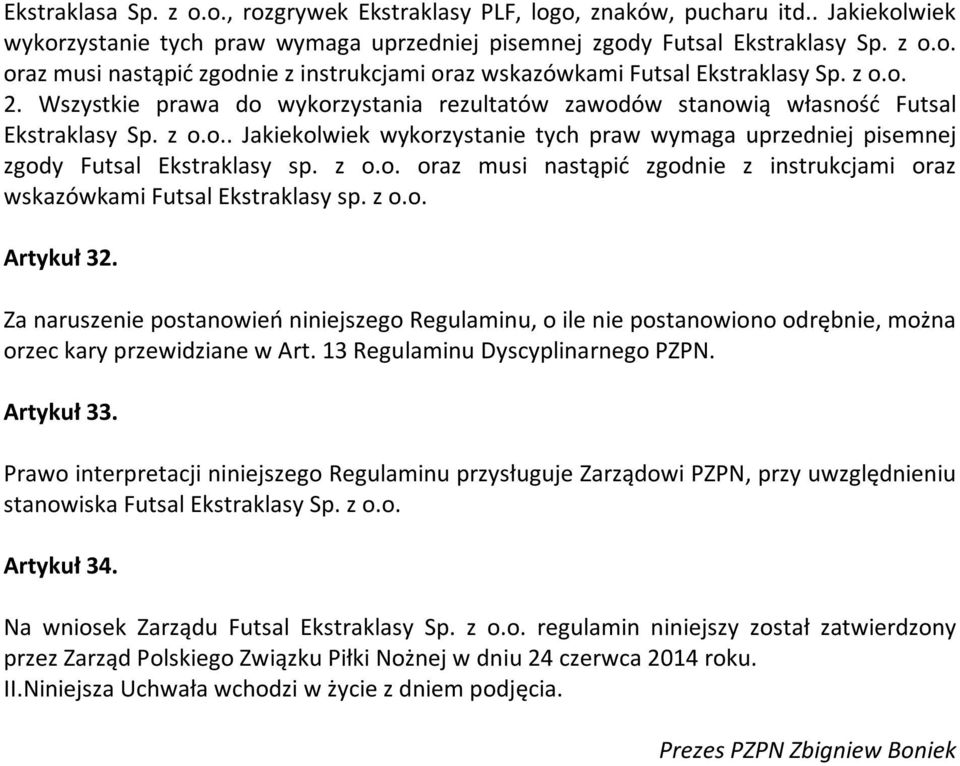 z o.o. oraz musi nastąpić zgodnie z instrukcjami oraz wskazówkami Futsal Ekstraklasy sp. z o.o. Artykuł 32.