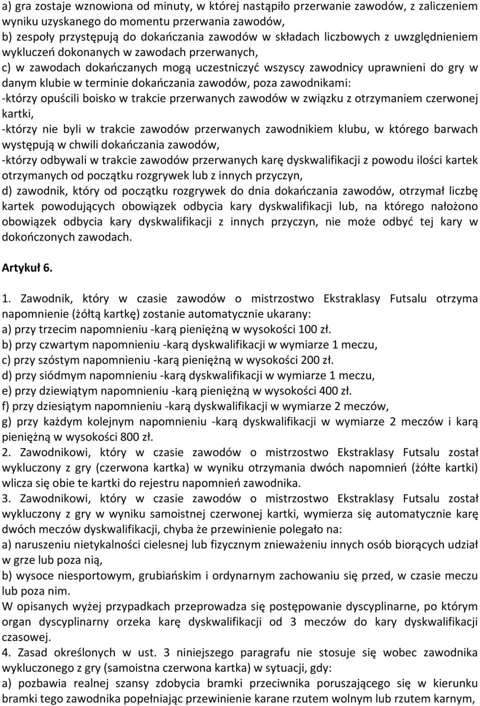 zawodów, poza zawodnikami: -którzy opuścili boisko w trakcie przerwanych zawodów w związku z otrzymaniem czerwonej kartki, -którzy nie byli w trakcie zawodów przerwanych zawodnikiem klubu, w którego