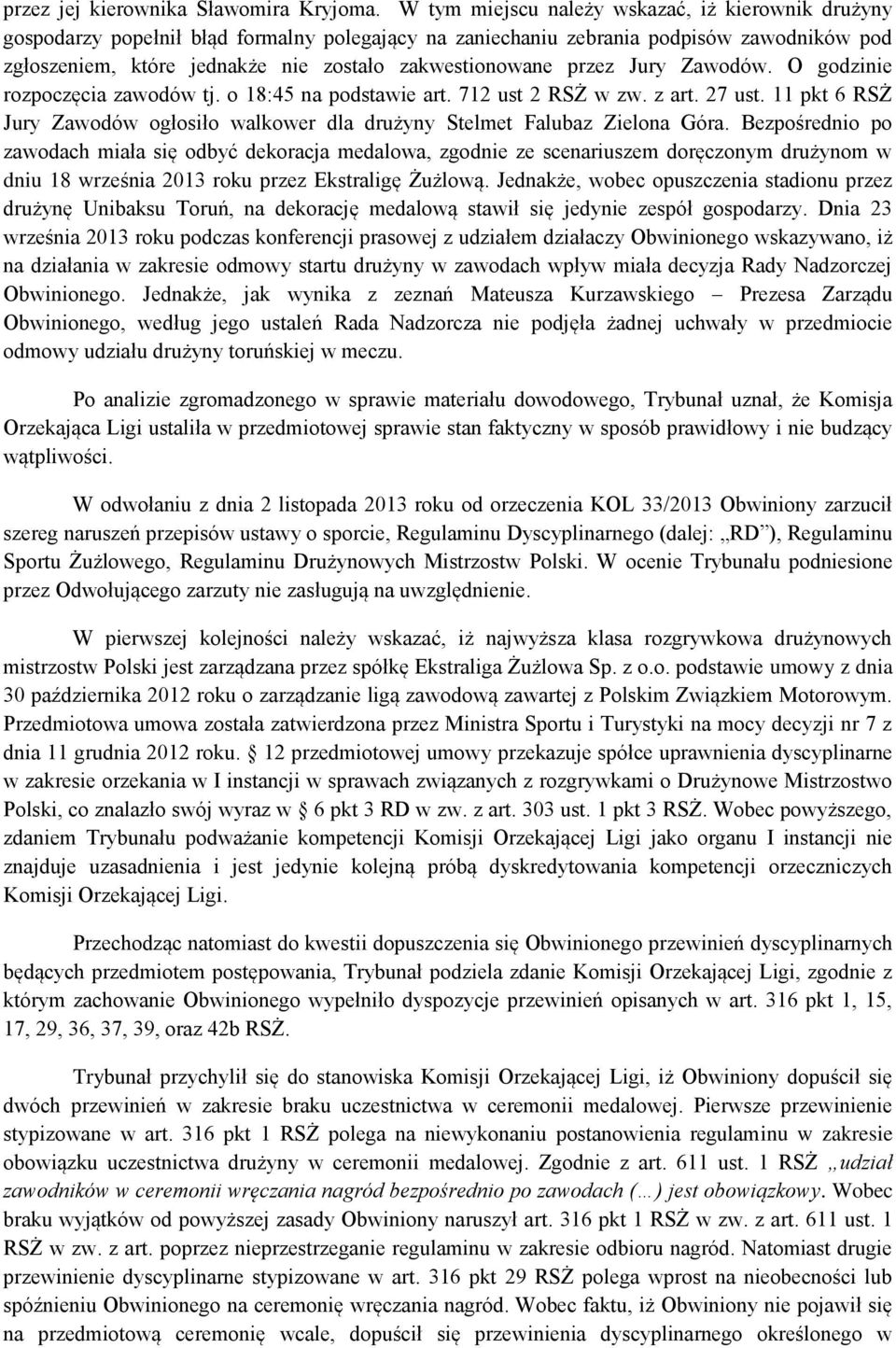 przez Jury Zawodów. O godzinie rozpoczęcia zawodów tj. o 18:45 na podstawie art. 712 ust 2 RSŻ w zw. z art. 27 ust.