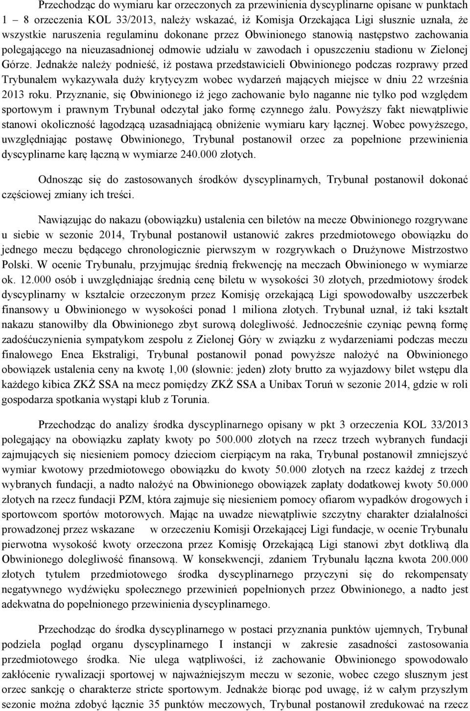 Jednakże należy podnieść, iż postawa przedstawicieli Obwinionego podczas rozprawy przed Trybunałem wykazywała duży krytycyzm wobec wydarzeń mających miejsce w dniu 22 września 2013 roku.