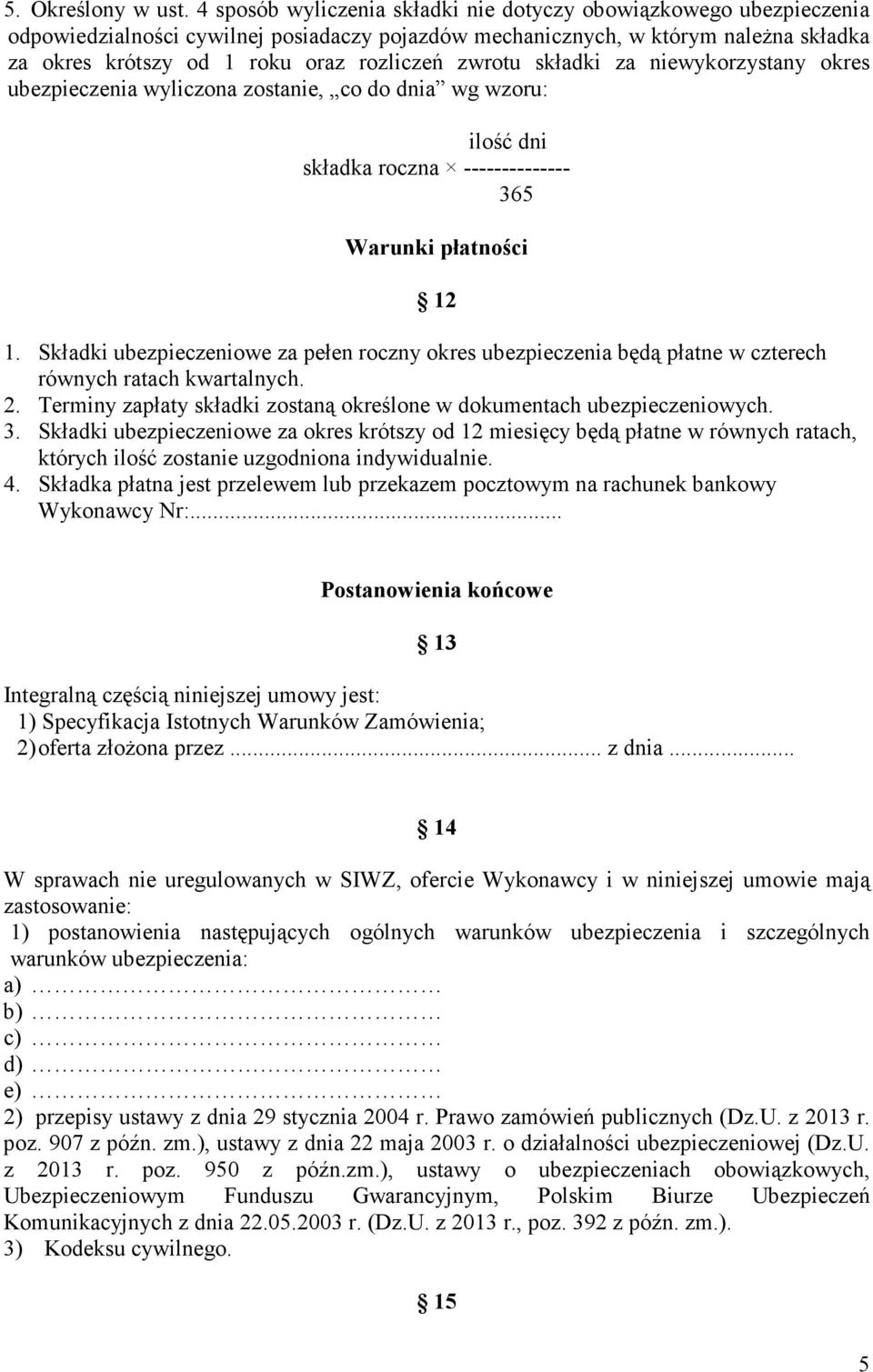 zwrotu składki za niewykorzystany okres ubezpieczenia wyliczona zostanie, co do dnia wg wzoru: ilość dni składka roczna -------------- 365 Warunki płatności 12 1.