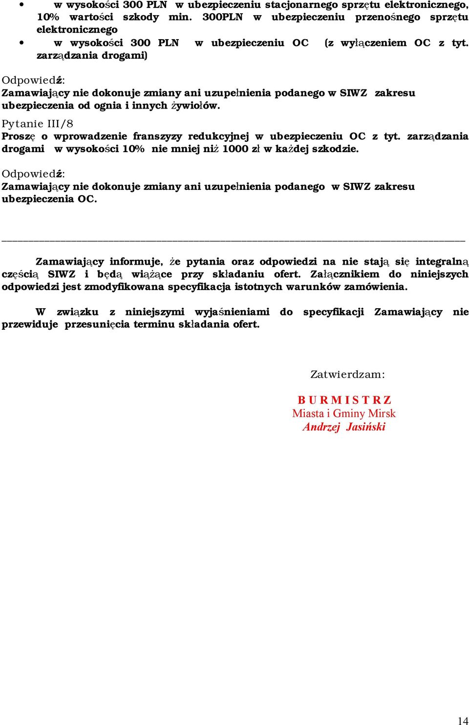 Pytanie III/8 Proszę o wprowadzenie franszyzy redukcyjnej w ubezpieczeniu OC z tyt. zarządzania drogami w wysokości 10% nie mniej niż 1000 zł w każdej szkodzie. ubezpieczenia OC.