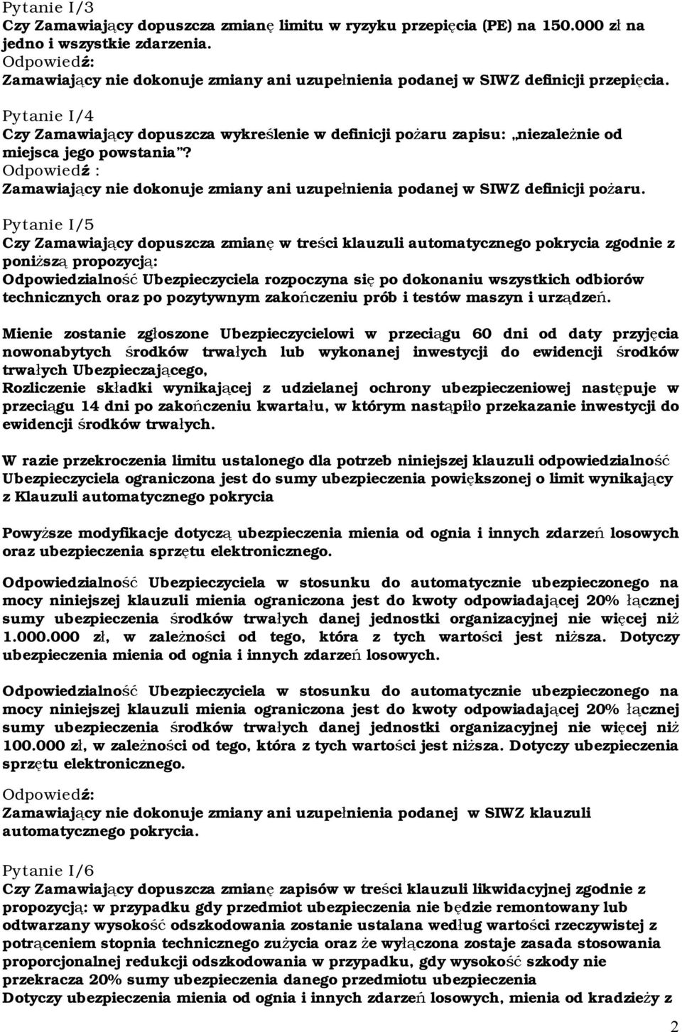 Pytanie I/4 Czy Zamawiający dopuszcza wykreślenie w definicji pożaru zapisu: niezależnie od miejsca jego powstania? Zamawiający nie dokonuje zmiany ani uzupełnienia podanej w SIWZ definicji pożaru.