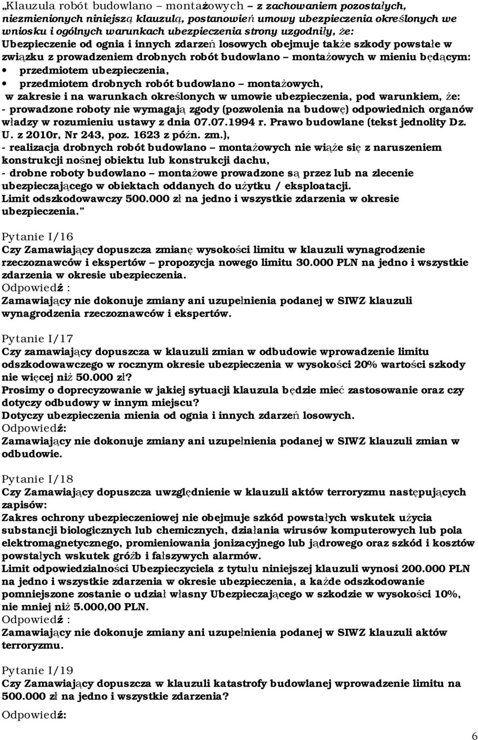 ubezpieczenia, przedmiotem drobnych robót budowlano montażowych, w zakresie i na warunkach określonych w umowie ubezpieczenia, pod warunkiem, że: - prowadzone roboty nie wymagają zgody (pozwolenia na