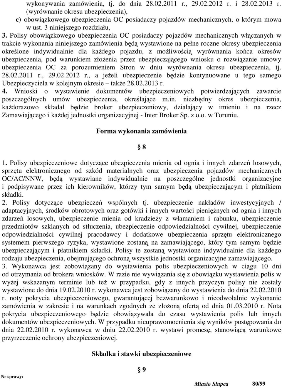 Polisy obowiązkowego ubezpieczenia OC posiadaczy pojazdów mechanicznych włączanych w trakcie wykonania niniejszego zamówienia będą wystawione na pełne roczne okresy ubezpieczenia określone