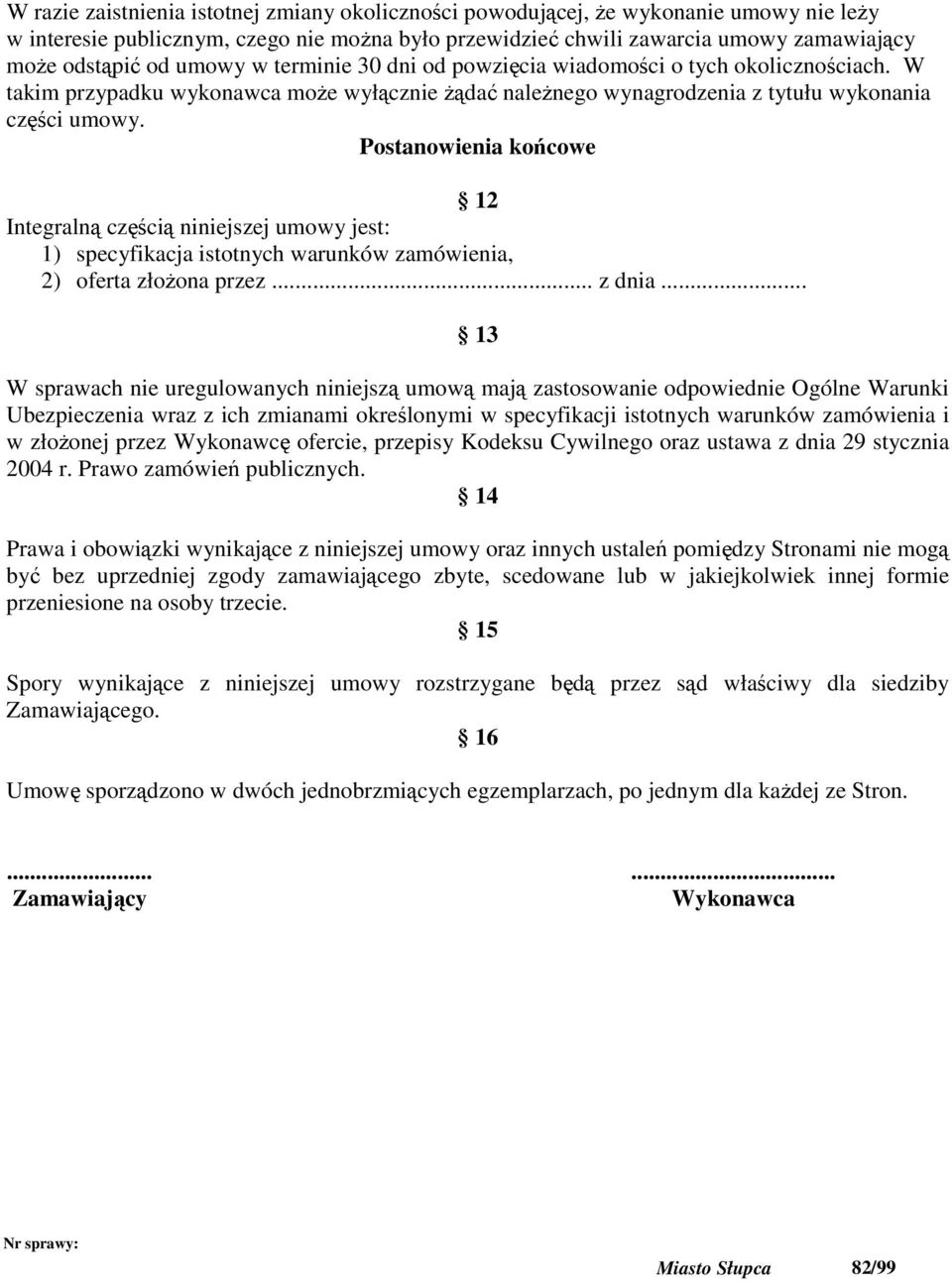 Postanowienia końcowe 12 Integralną częścią niniejszej umowy jest: 1) specyfikacja istotnych warunków zamówienia, 2) oferta złoŝona przez... z dnia.