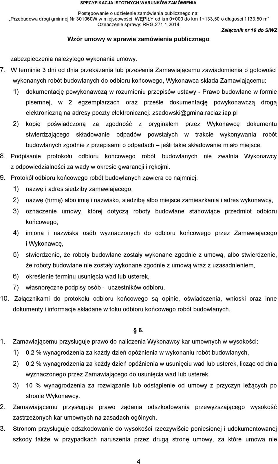 powykonawczą w rozumieniu przepisów ustawy - Prawo budowlane w formie pisemnej, w 2 egzemplarzach oraz prześle dokumentację powykonawczą drogą elektroniczną na adresy poczty elektronicznej: