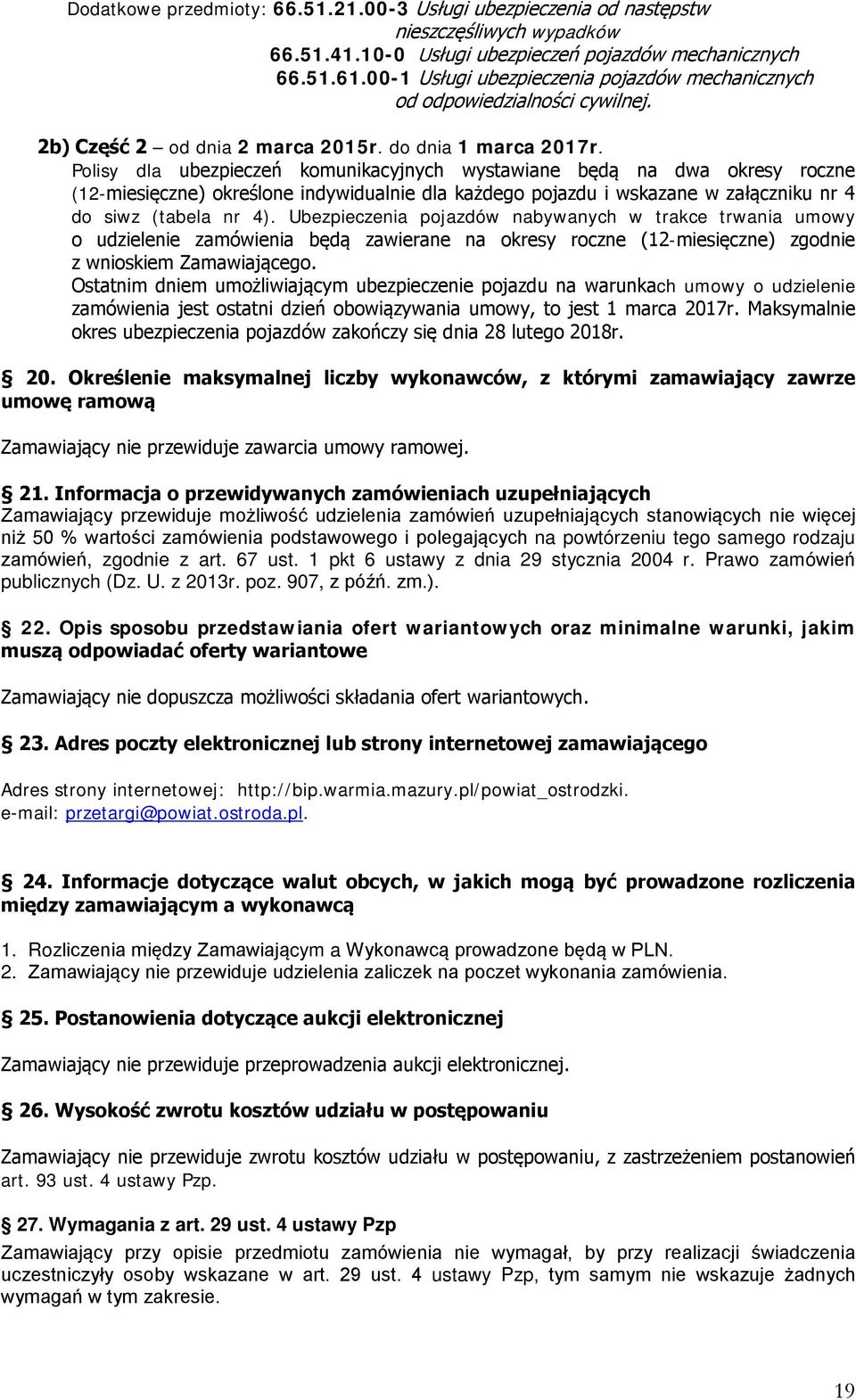 Polisy dla ubezpieczeń komunikacyjnych wystawiane będą na dwa okresy roczne (12-miesięczne) określone indywidualnie dla każdego pojazdu i wskazane w załączniku nr 4 do siwz (tabela nr 4).