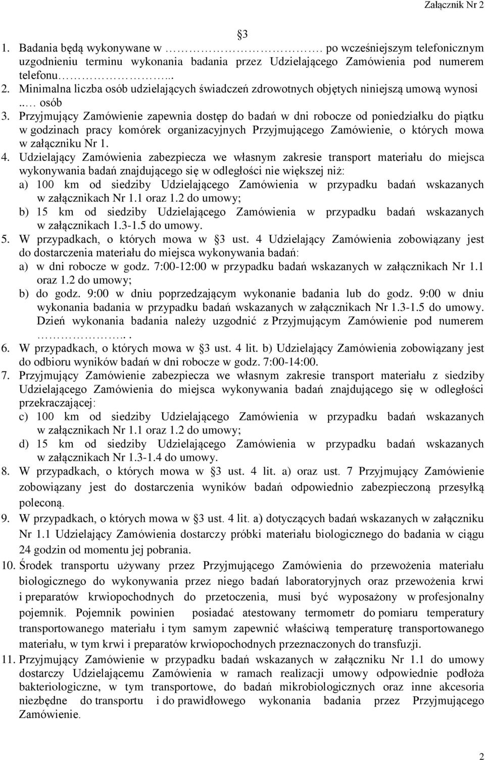 Przyjmujący Zamówienie zapewnia dostęp do badań w dni robocze od poniedziałku do piątku w godzinach pracy komórek organizacyjnych Przyjmującego Zamówienie, o których mowa w załączniku Nr 1. 4.