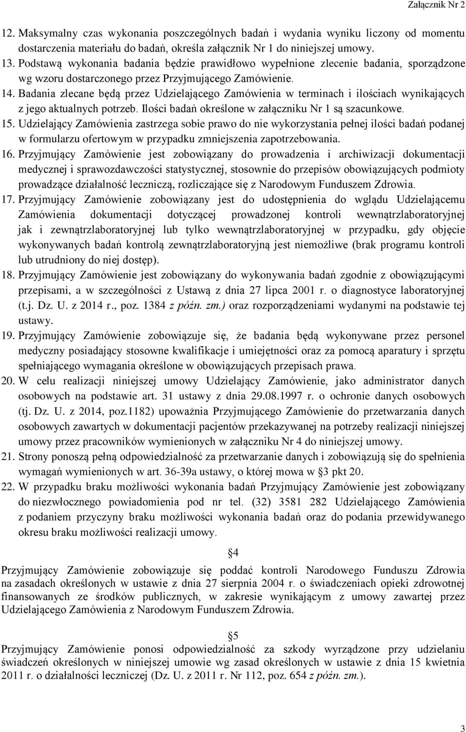 Badania zlecane będą przez Udzielającego Zamówienia w terminach i ilościach wynikających z jego aktualnych potrzeb. Ilości badań określone w załączniku Nr 1 są szacunkowe. 15.