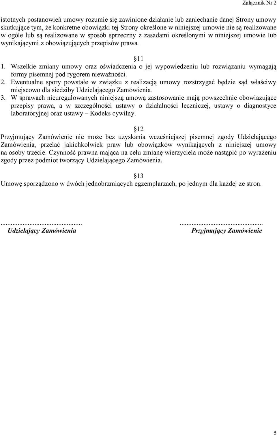 Wszelkie zmiany umowy oraz oświadczenia o jej wypowiedzeniu lub rozwiązaniu wymagają formy pisemnej pod rygorem nieważności. 2.