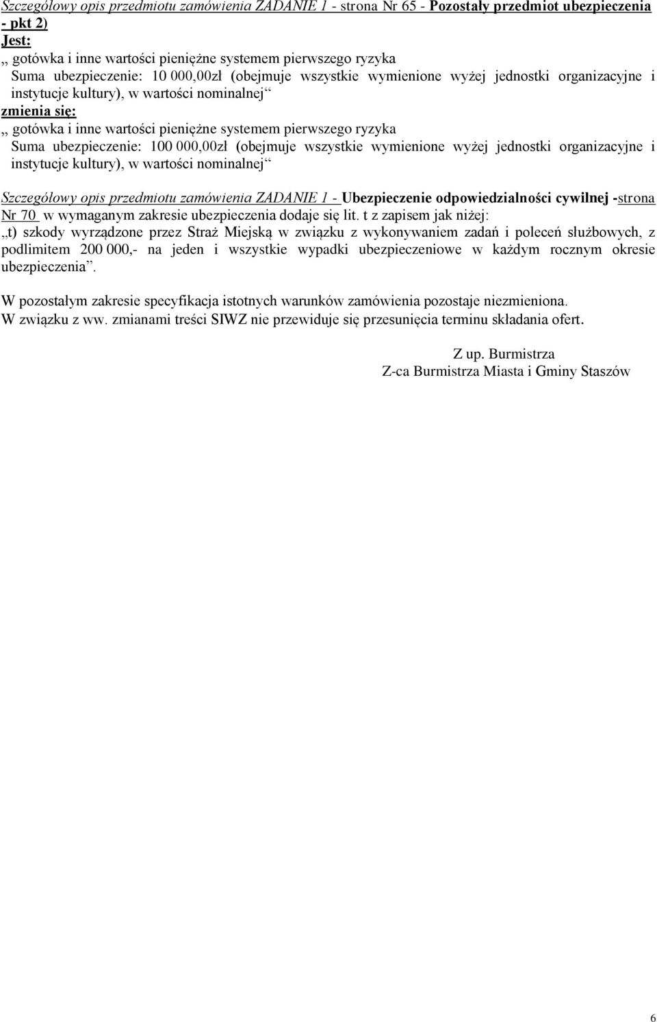 ubezpieczenie: 100 000,00zł (obejmuje wszystkie wymienione wyżej jednostki organizacyjne i instytucje kultury), w wartości nominalnej Szczegółowy opis przedmiotu zamówienia ZADANIE 1 - Ubezpieczenie