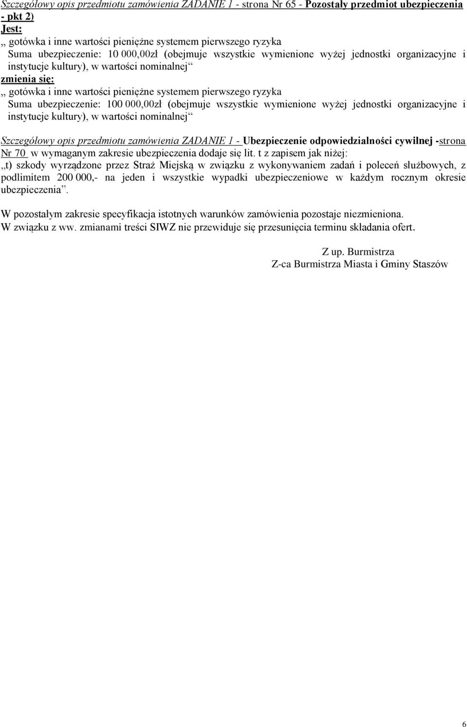 ubezpieczenie: 100 000,00zł (obejmuje wszystkie wymienione wyżej jednostki organizacyjne i instytucje kultury), w wartości nominalnej Szczegółowy opis przedmiotu zamówienia ZADANIE 1 - Ubezpieczenie