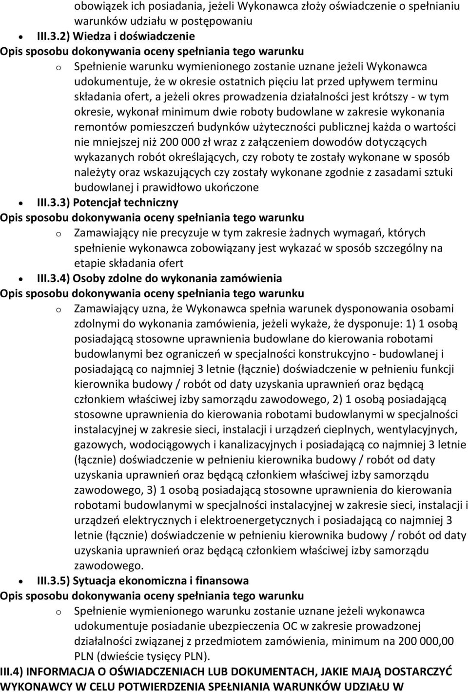 prowadzenia działalności jest krótszy - w tym okresie, wykonał minimum dwie roboty budowlane w zakresie wykonania remontów pomieszczeń budynków użyteczności publicznej każda o wartości nie mniejszej