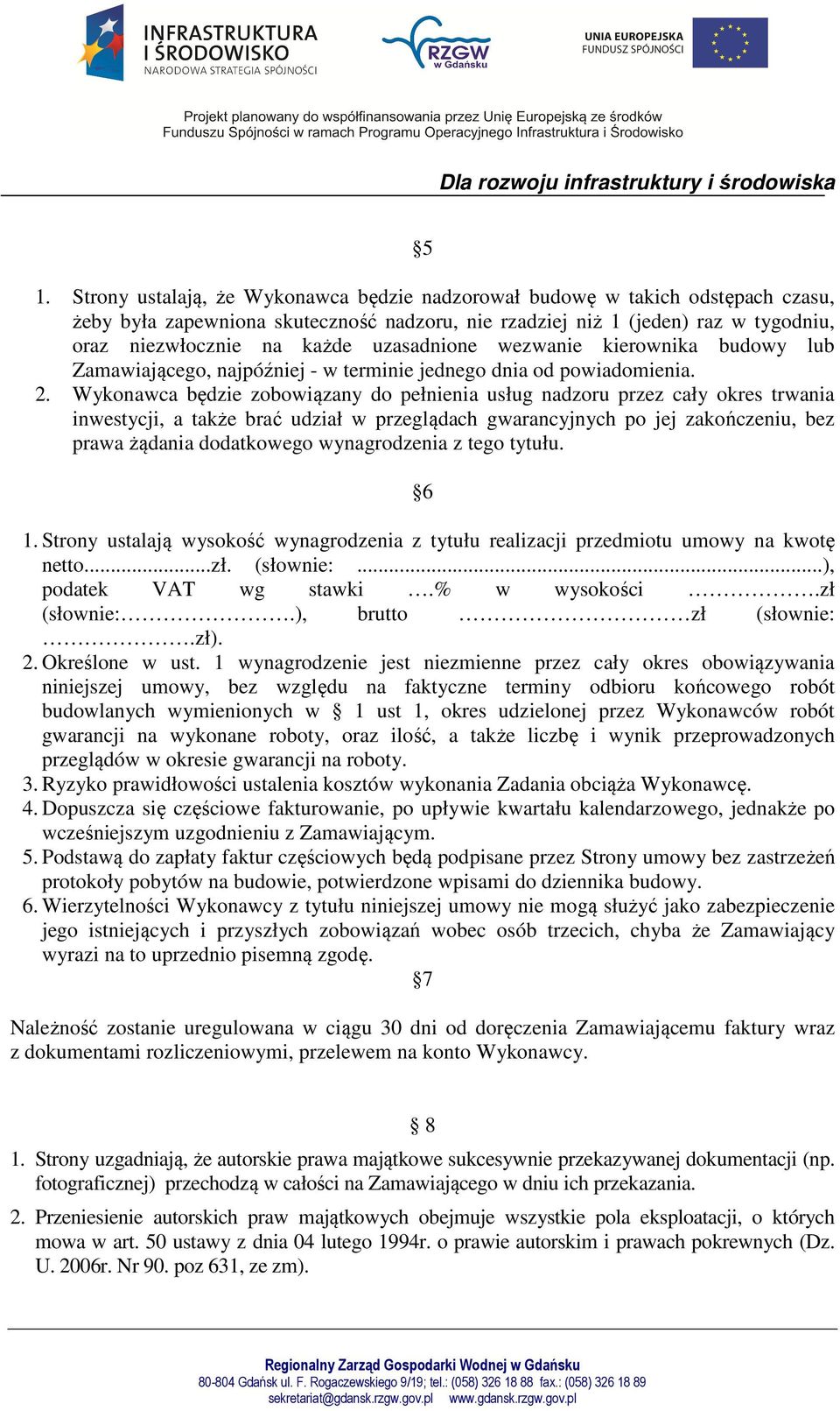 Wykonawca będzie zobowiązany do pełnienia usług nadzoru przez cały okres trwania inwestycji, a także brać udział w przeglądach gwarancyjnych po jej zakończeniu, bez prawa żądania dodatkowego