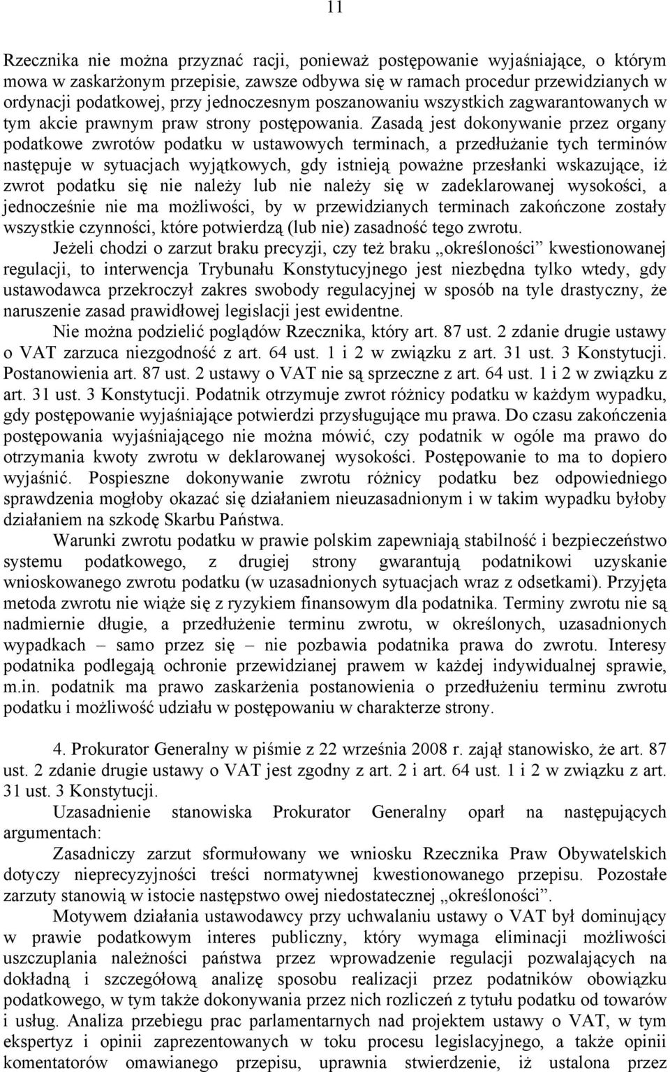 Zasadą jest dokonywanie przez organy podatkowe zwrotów podatku w ustawowych terminach, a przedłużanie tych terminów następuje w sytuacjach wyjątkowych, gdy istnieją poważne przesłanki wskazujące, iż