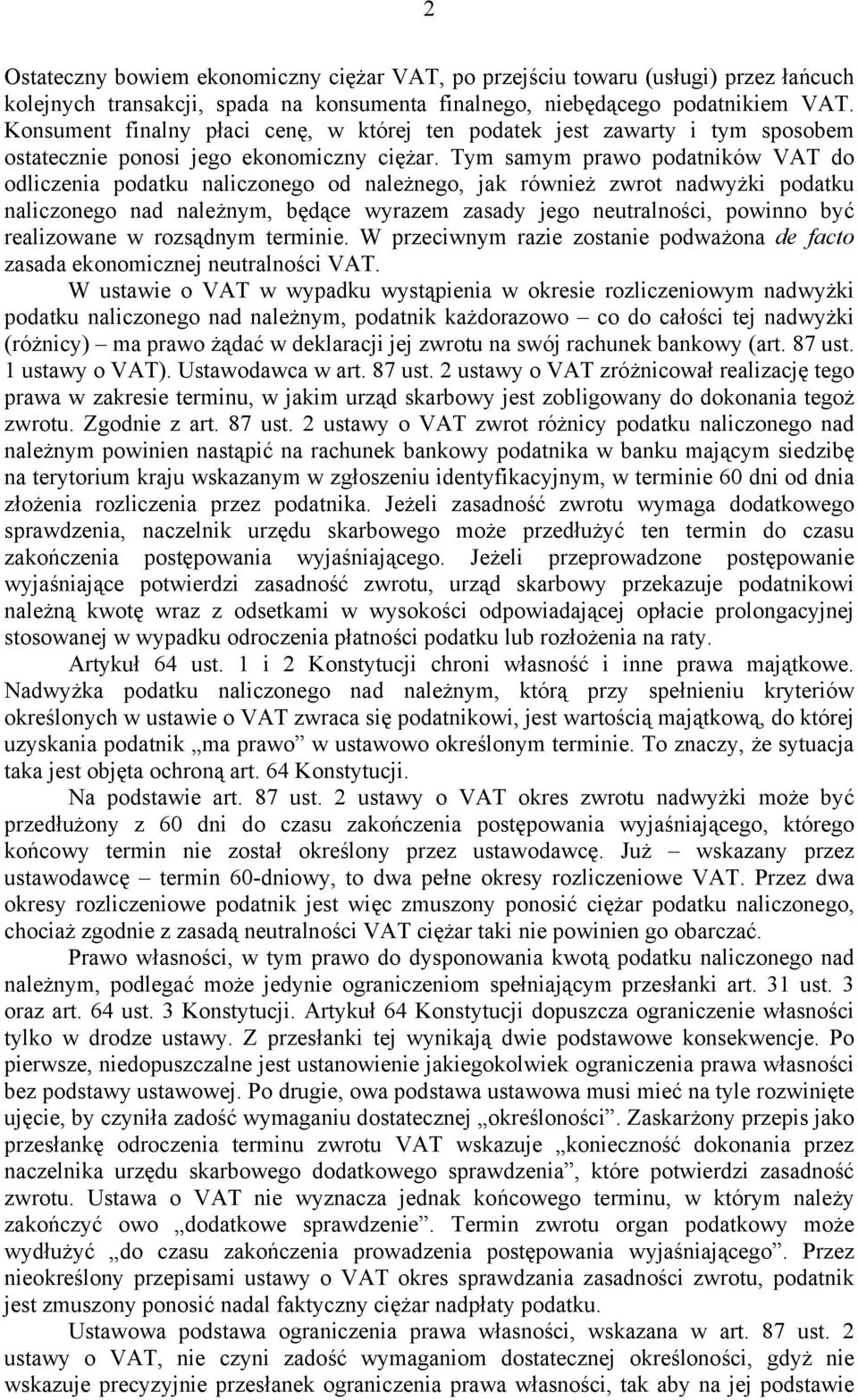 Tym samym prawo podatników VAT do odliczenia podatku naliczonego od należnego, jak również zwrot nadwyżki podatku naliczonego nad należnym, będące wyrazem zasady jego neutralności, powinno być