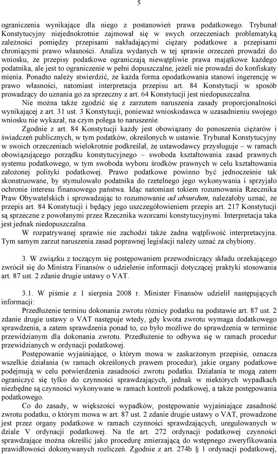 Analiza wydanych w tej sprawie orzeczeń prowadzi do wniosku, że przepisy podatkowe ograniczają niewątpliwie prawa majątkowe każdego podatnika, ale jest to ograniczenie w pełni dopuszczalne, jeżeli