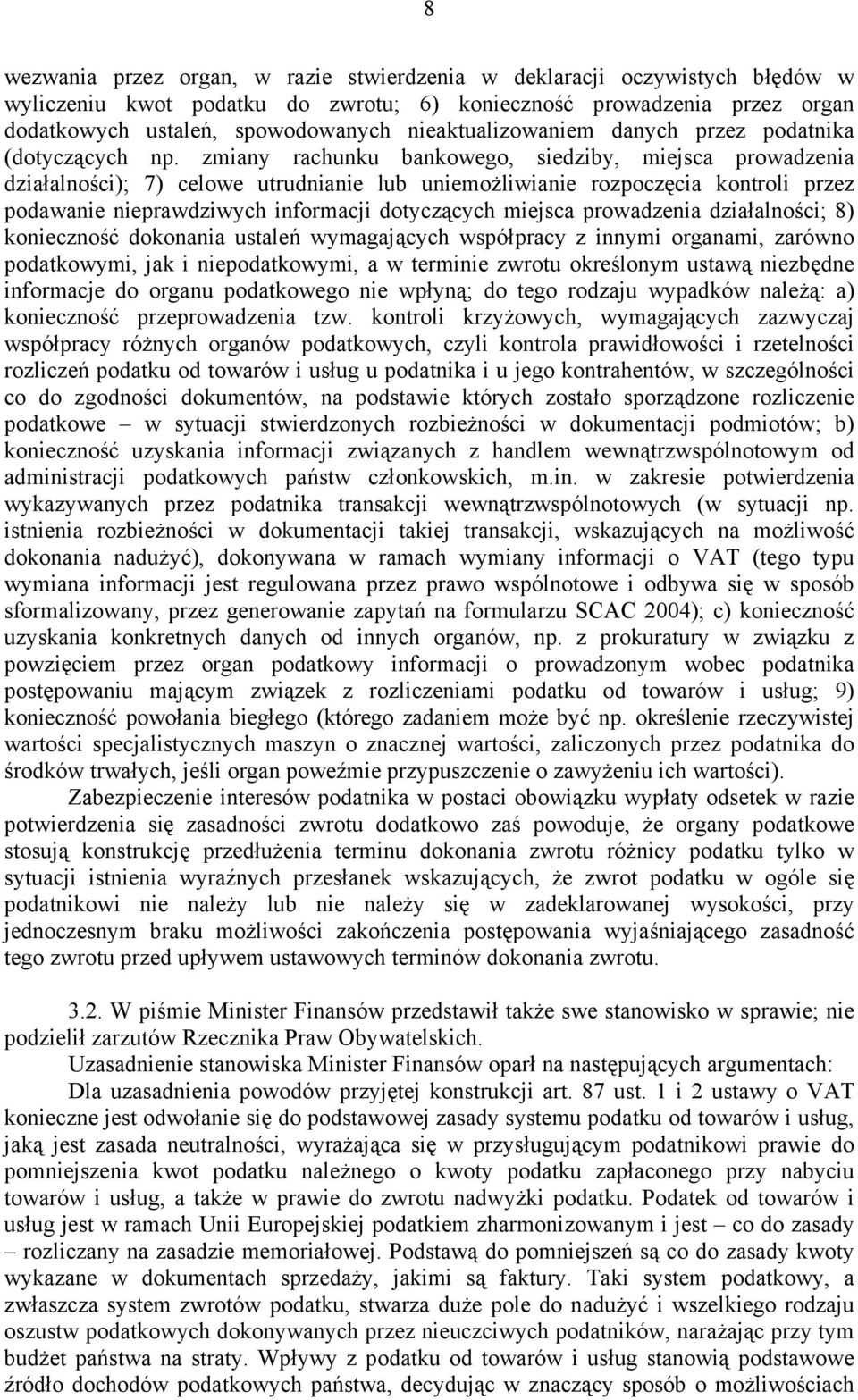 zmiany rachunku bankowego, siedziby, miejsca prowadzenia działalności); 7) celowe utrudnianie lub uniemożliwianie rozpoczęcia kontroli przez podawanie nieprawdziwych informacji dotyczących miejsca