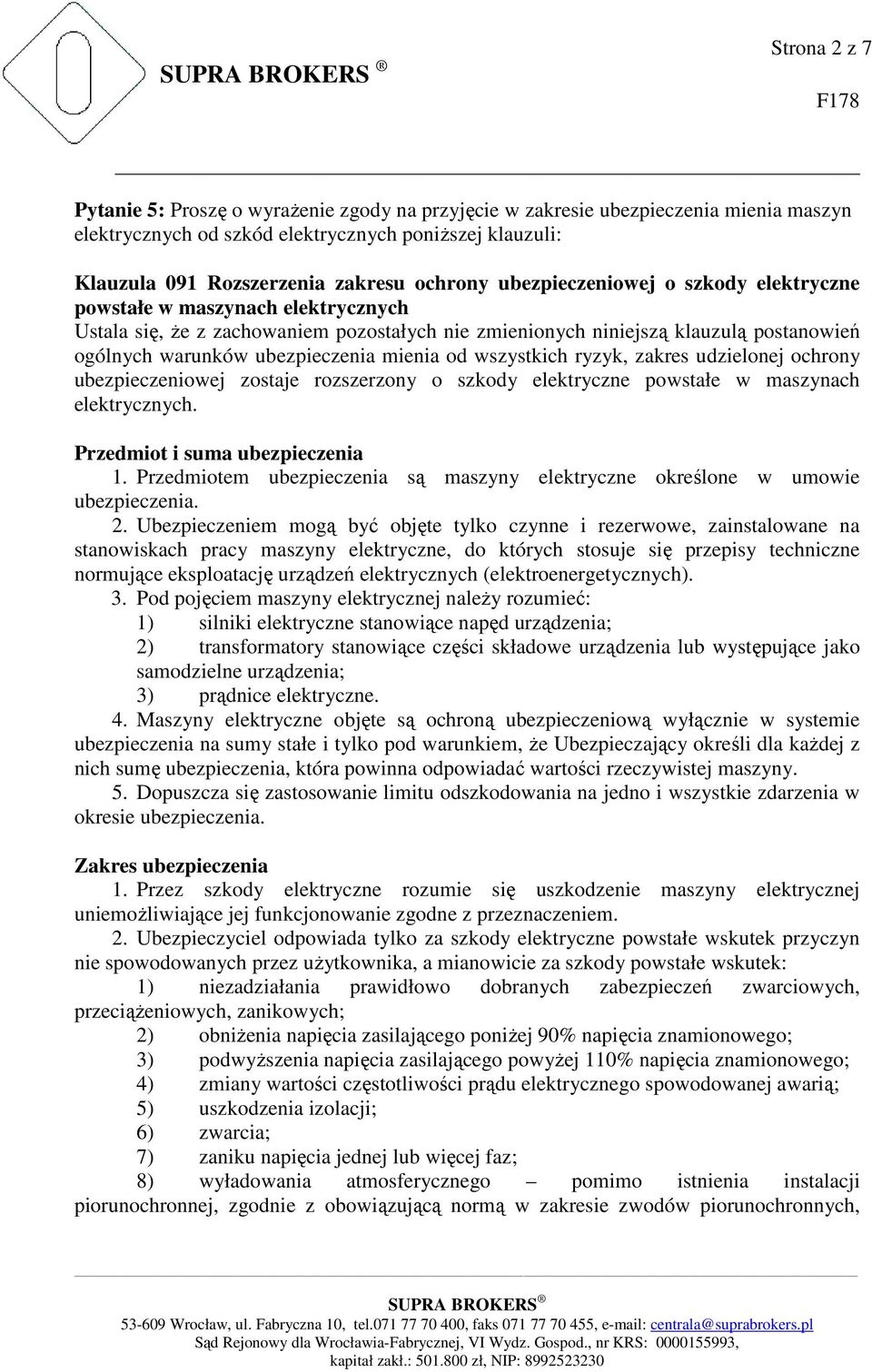 od wszystkich ryzyk, zakres udzielonej ochrony ubezpieczeniowej zostaje rozszerzony o szkody elektryczne powstałe w maszynach elektrycznych. Przedmiot i suma ubezpieczenia 1.