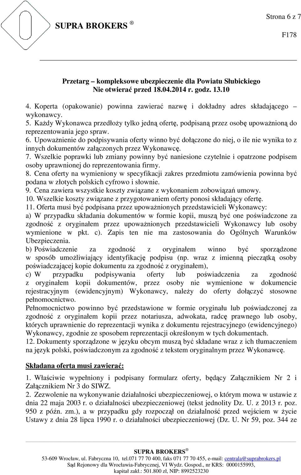 6. UpowaŜnienie do podpisywania oferty winno być dołączone do niej, o ile nie wynika to z innych dokumentów załączonych przez Wykonawcę. 7.