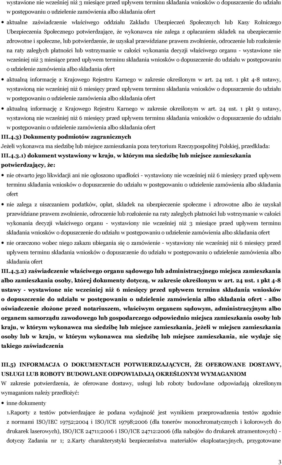 odroczenie lub rozłożenie na raty zaległych płatności lub wstrzymanie w całości wykonania decyzji właściwego organu - wystawione nie wcześniej niż 3 miesiące przed upływem terminu składania wniosków