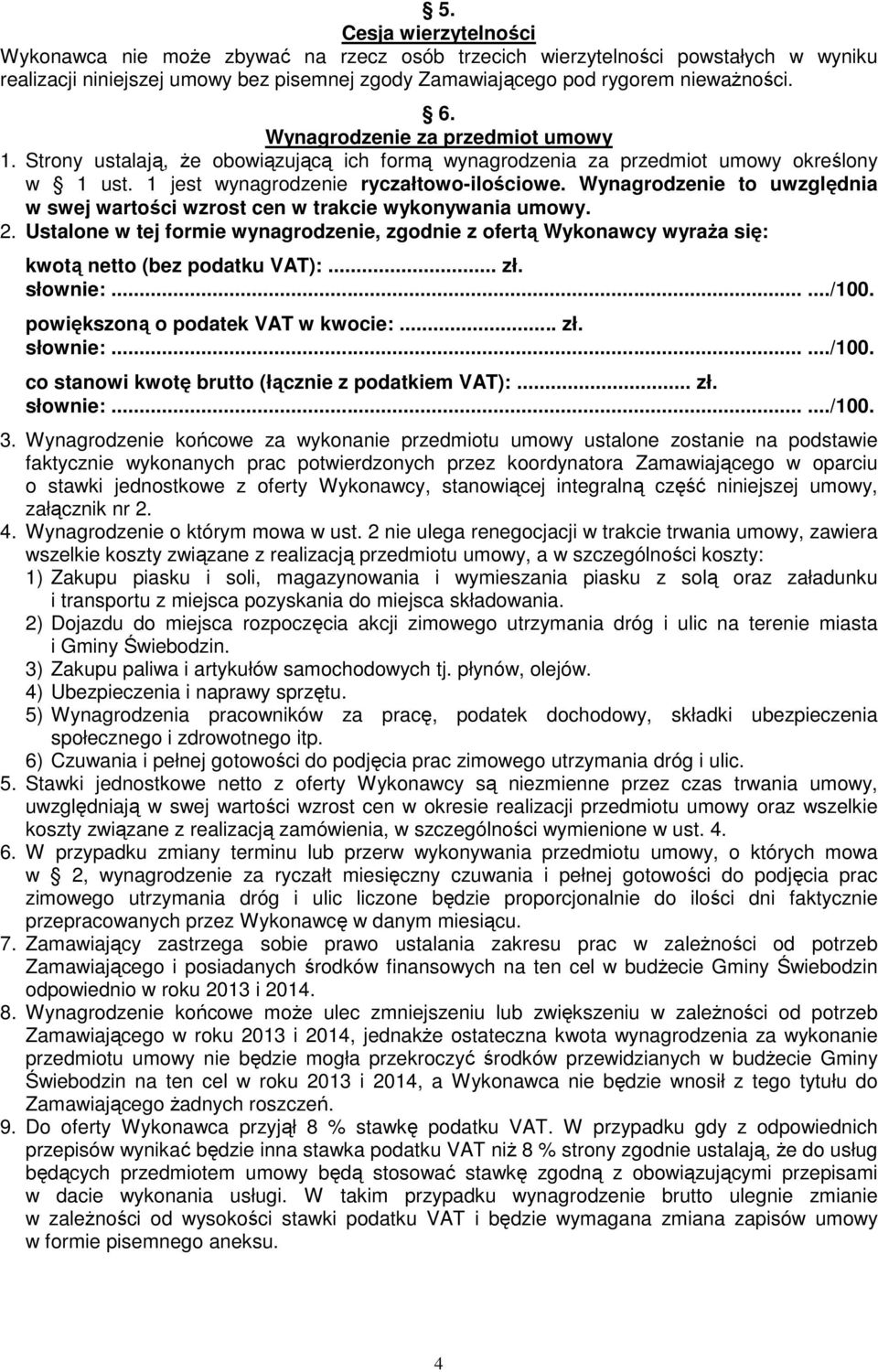 Wynagrodzenie to uwzględnia w swej wartości wzrost cen w trakcie wykonywania umowy. 2. Ustalone w tej formie wynagrodzenie, zgodnie z ofertą Wykonawcy wyraŝa się: kwotą netto (bez podatku VAT):... zł.