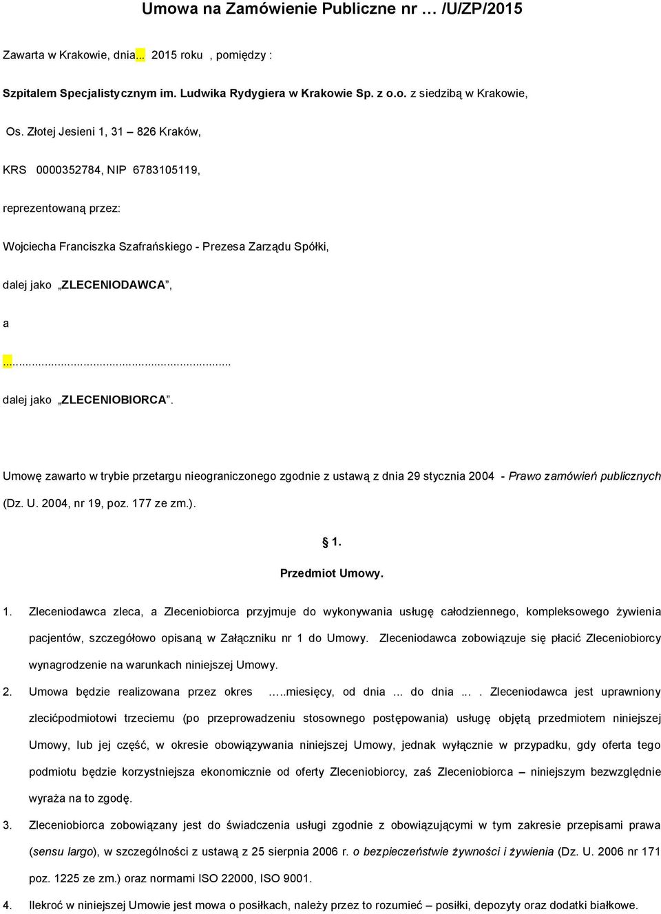 .. dalej jako ZLECENIOBIORCA. Umowę zawarto w trybie przetargu nieograniczonego zgodnie z ustawą z dnia 29 stycznia 2004 - Prawo zamówień publicznych (Dz. U. 2004, nr 19, poz. 177 ze zm.). 1. Przedmiot Umowy.