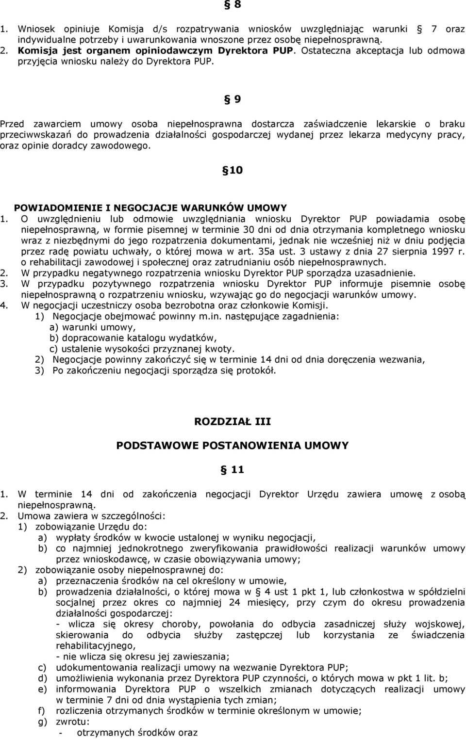 9 Przed zawarciem umowy osoba niepełnosprawna dostarcza zaświadczenie lekarskie o braku przeciwwskazań do prowadzenia działalności gospodarczej wydanej przez lekarza medycyny pracy, oraz opinie