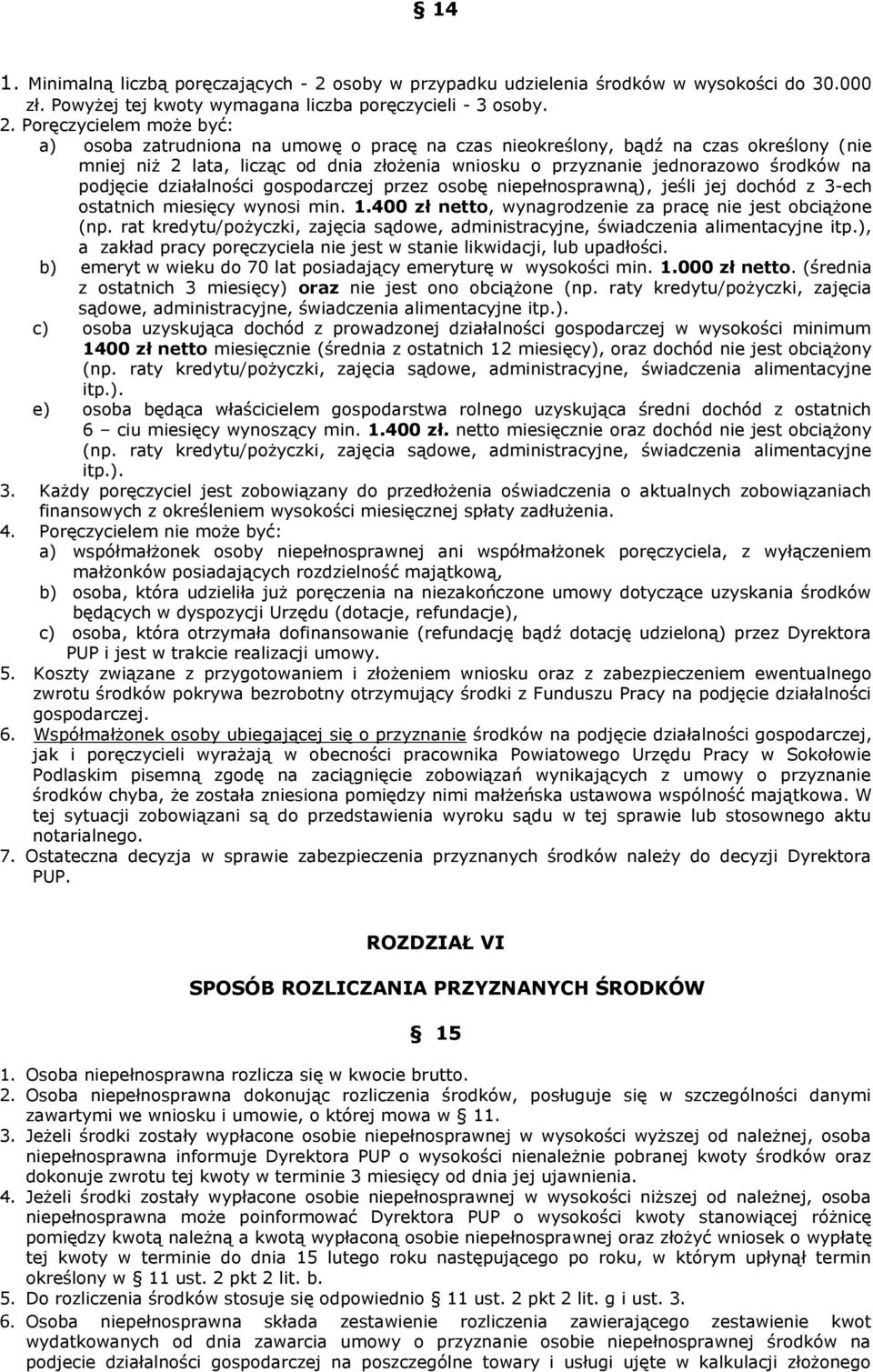 Poręczycielem może być: a) osoba zatrudniona na umowę o pracę na czas nieokreślony, bądź na czas określony (nie mniej niż 2 lata, licząc od dnia złożenia wniosku o przyznanie jednorazowo środków na