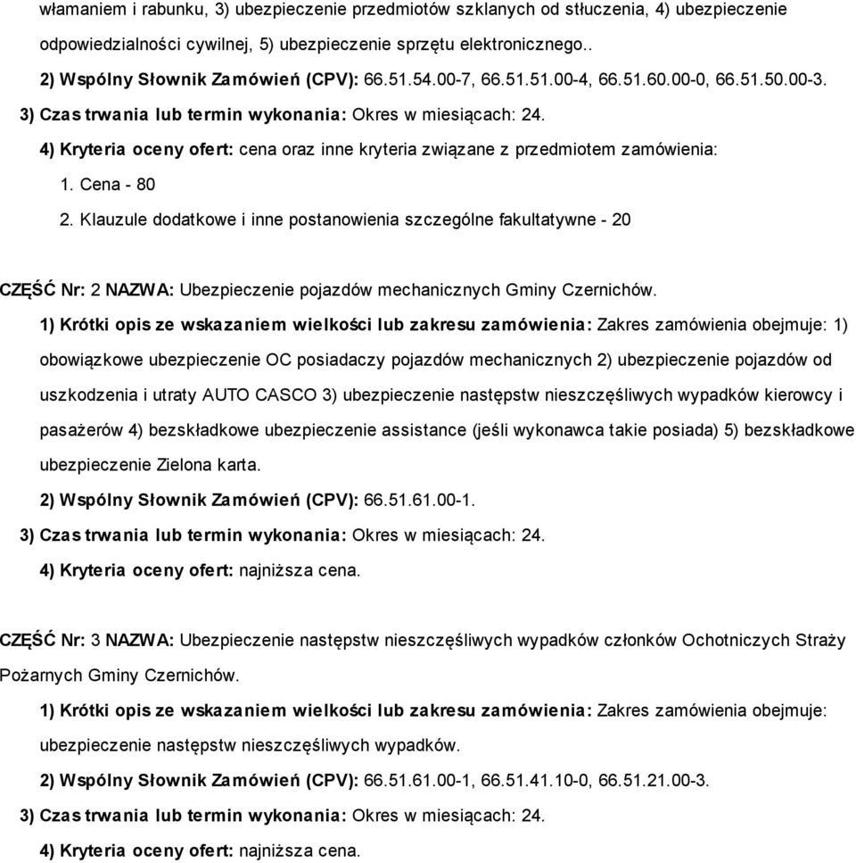 4) Kryteria oceny ofert: cena oraz inne kryteria związane z przedmiotem zamówienia: 1. Cena - 80 2.