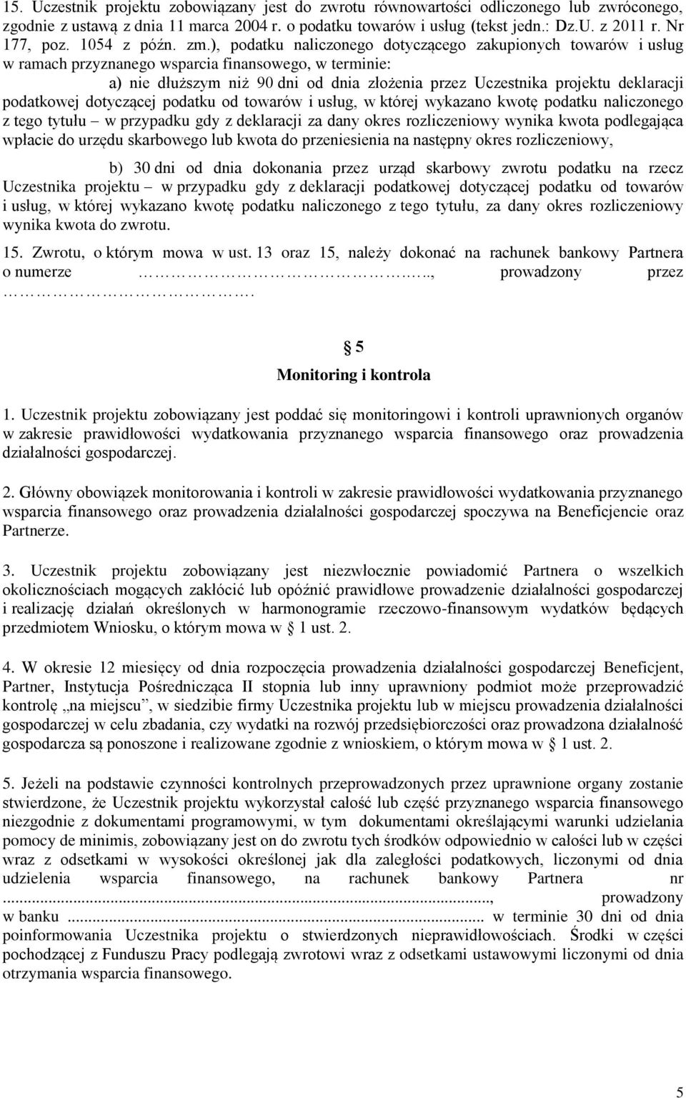 ), podatku naliczonego dotyczącego zakupionych towarów i usług w ramach przyznanego wsparcia finansowego, w terminie: a) nie dłuższym niż 90 dni od dnia złożenia przez Uczestnika projektu deklaracji