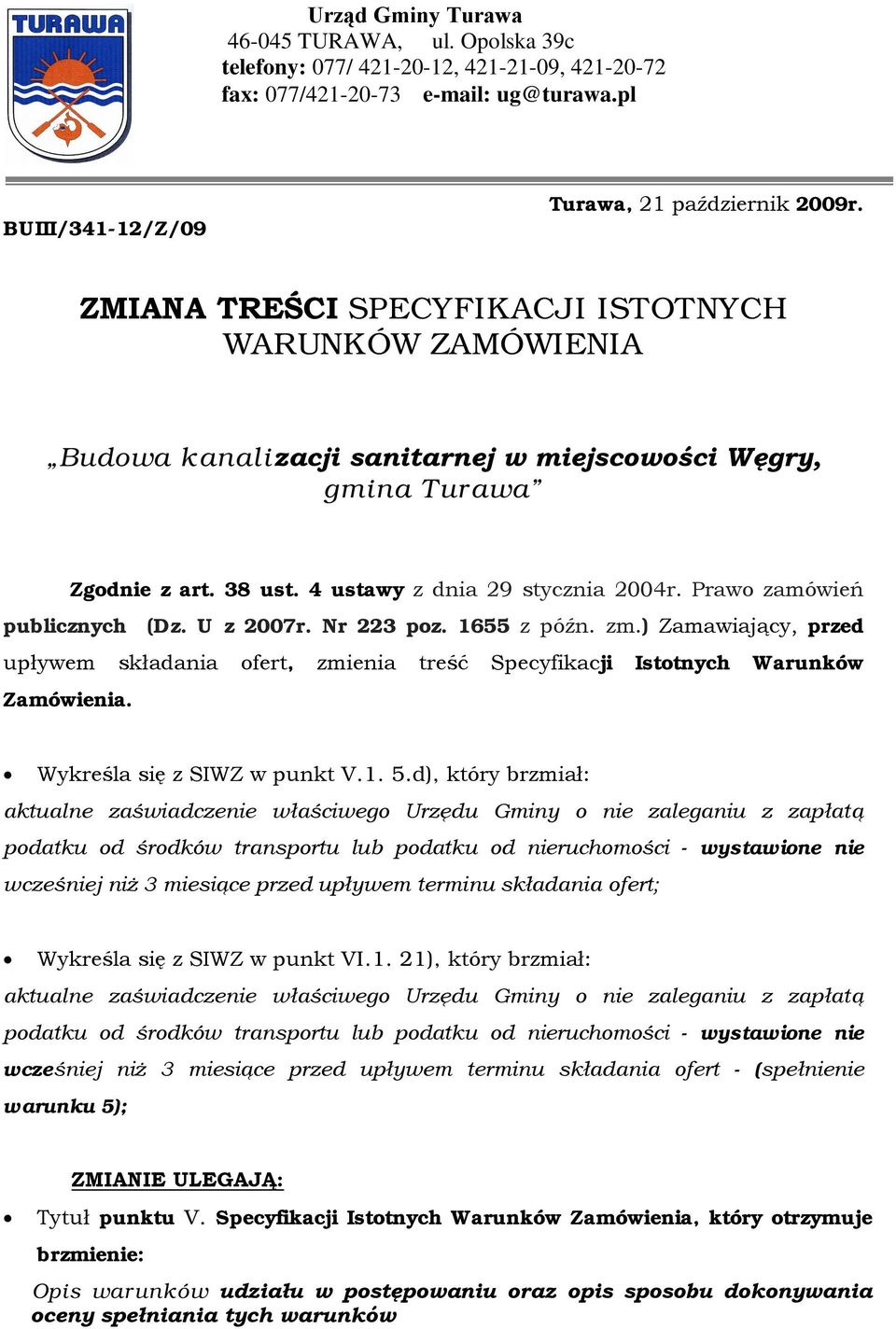 Prawo zamówień publicznych (Dz. U z 2007r. Nr 223 poz. 1655 z późn. zm.) Zamawiający, przed upływem składania ofert, zmienia treść Specyfikacji Istotnych Warunków Zamówienia.