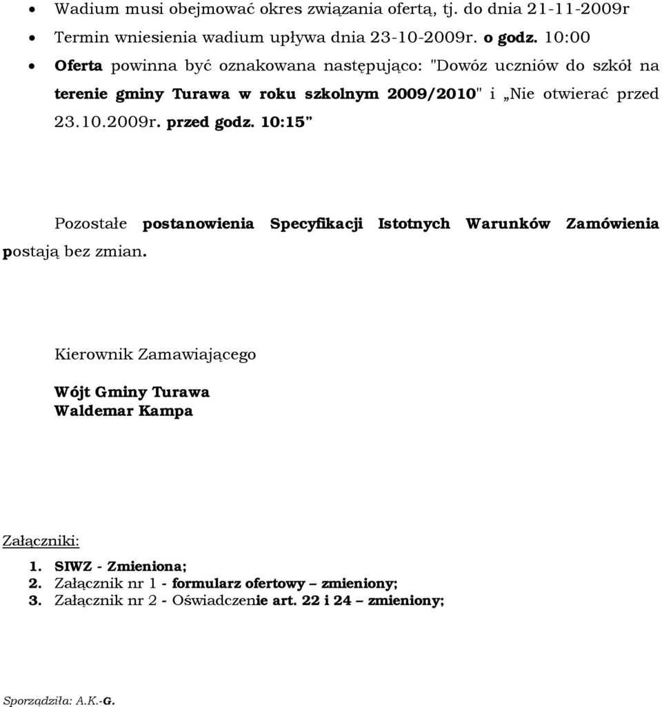 przed godz. 10:15 Pozostałe postanowienia Specyfikacji Istotnych Warunków Zamówienia postają bez zmian.